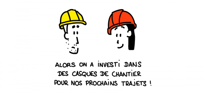 Alors on a investi dans des casques de chantier pour nos prochains trajets