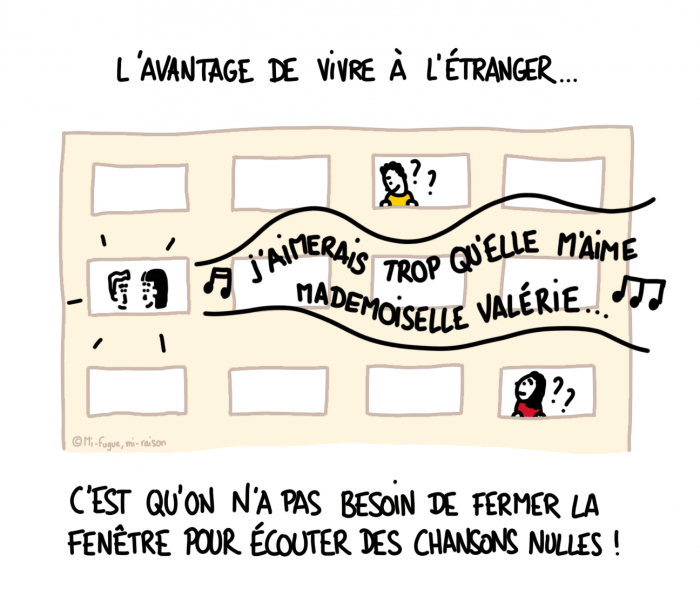 Dessin : L'avantage de vivre à l'étranger, c'est qu'on n'a pas besoin de fermer la fenêtre pour écouter des chansons nulles !